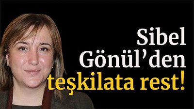 Sibel Gönül’den teşkilata rest!